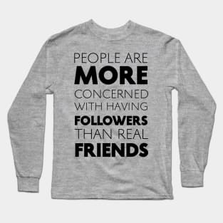 People Are More Concerned With Having Followers Than Real Friends (Black) Long Sleeve T-Shirt